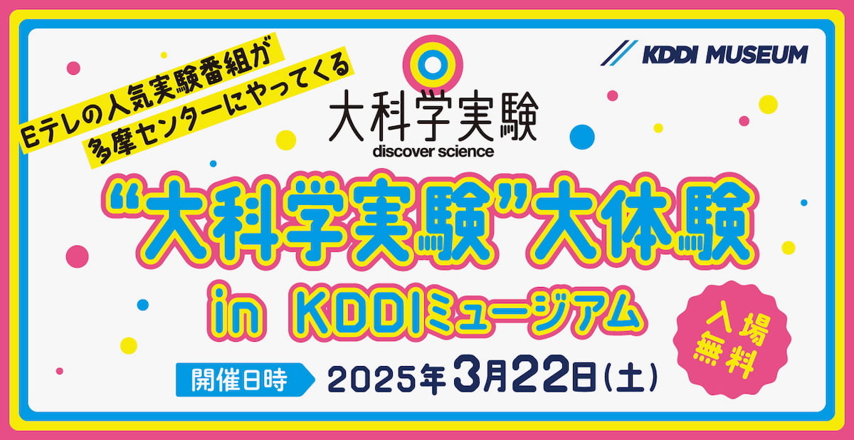 “大科学実験”大体験 in KDDIミュージアムが3/22(土)に開催！当日は入場無料